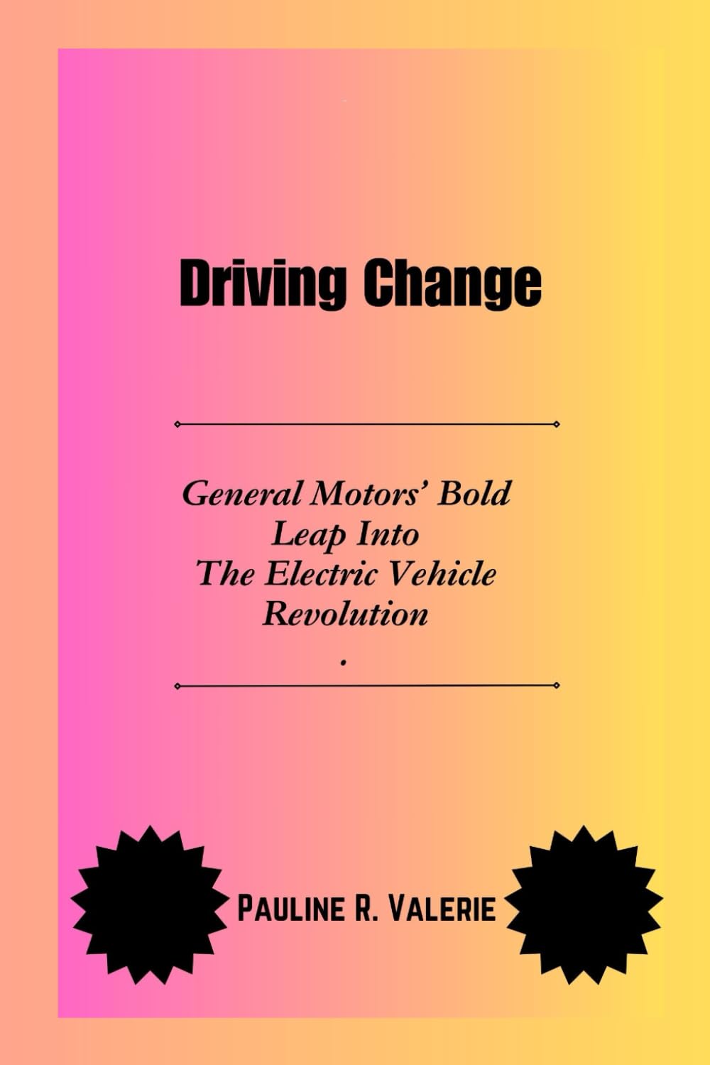 Driving Change: General Motors’ Bold Leap Into The Electric Vehicle Revolution Driving Change: General Motors’ Bold Leap Into The Electric Vehicle Revolution