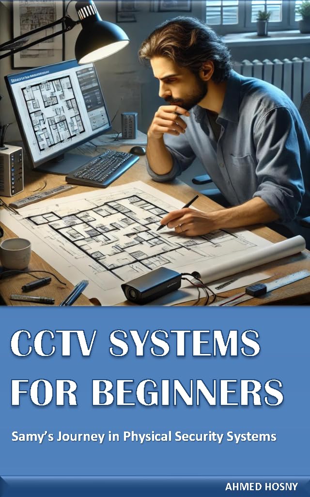 CCTV SYSTEMS FOR BEGINNERS: Samy’s Journey in Physical Security Systems (Physical Security Systems For Beginners)