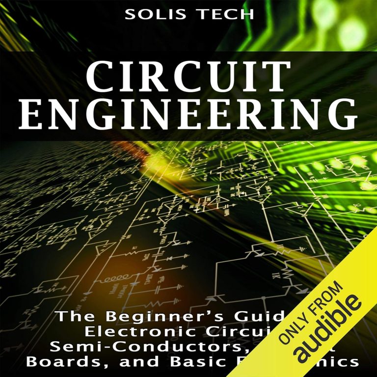 Circuit Engineering: The Beginner’s Guide to Electronic Circuits, Semi-Conductors, Circuit Boards, and Basic Electronics