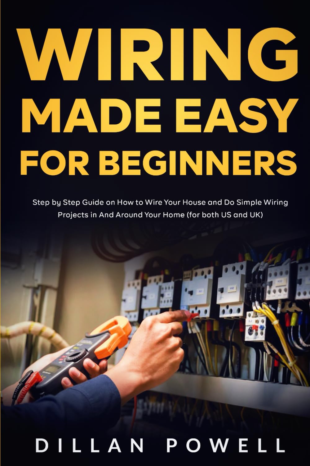 Wiring Made Easy for Beginners: Step by Step Guide on How to Wire Your House and Do Simple Wiring Projects in And Around Your Home (for both US and UK) Wiring Made Easy for Beginners: Step by Step Guide on How to Wire Your House and Do Simple Wiring Projects in And Around Your Home (for both US and UK)