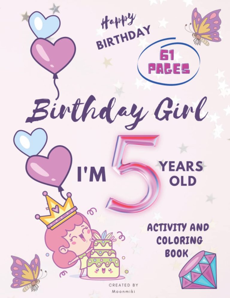 Birthday Girl: I’m 5 years old Activity And Coloring Book For Girls: Happy Birthday Gifts for Kids, Many Different Coloring Pages Types Of Activities And Much More!