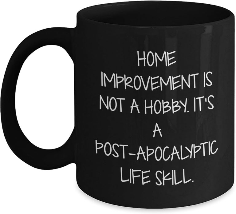 Home Improvement Enthusiasts Gift Idea, Funny Black Coffee Mug for Valentine’s Day from Friends or Family, ‘Home Improvement Is Not A Hobby. It’s A Post-apocalyptic Life Skill.’