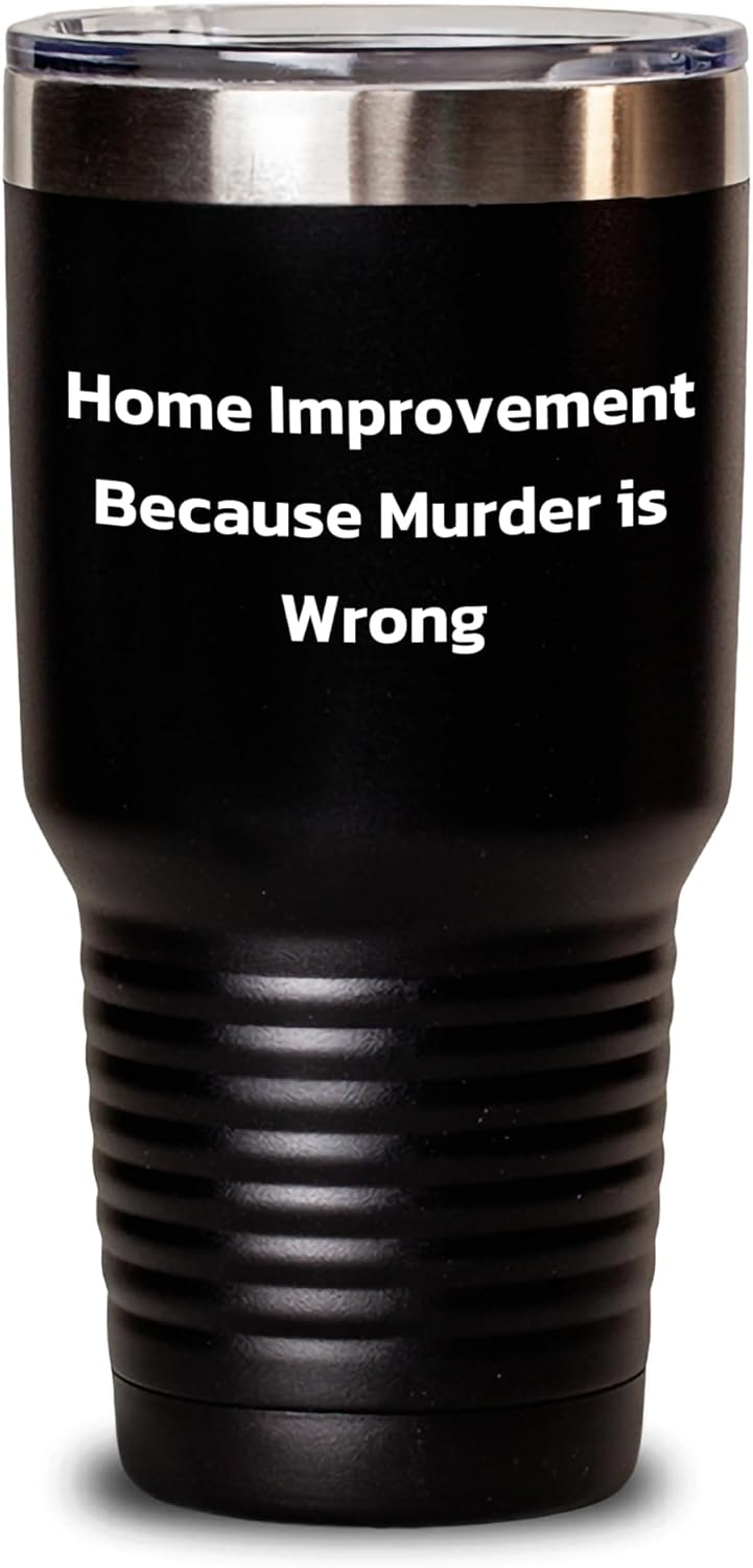 Home Improvement Because Murder Is Wrong Funny Christmas Unique Gifts for Home Improvement Enthusiasts Keep Drinks Hot or Cold Black 20oz or 30oz Stainless Steel Vacuum Insulated Tumblers with Lid Home Improvement Because Murder Is Wrong Funny Christmas Unique Gifts for Home Improvement Enthusiasts Keep Drinks Hot or Cold Black 20oz or 30oz Stainless Steel Vacuum Insulated Tumblers with Lid