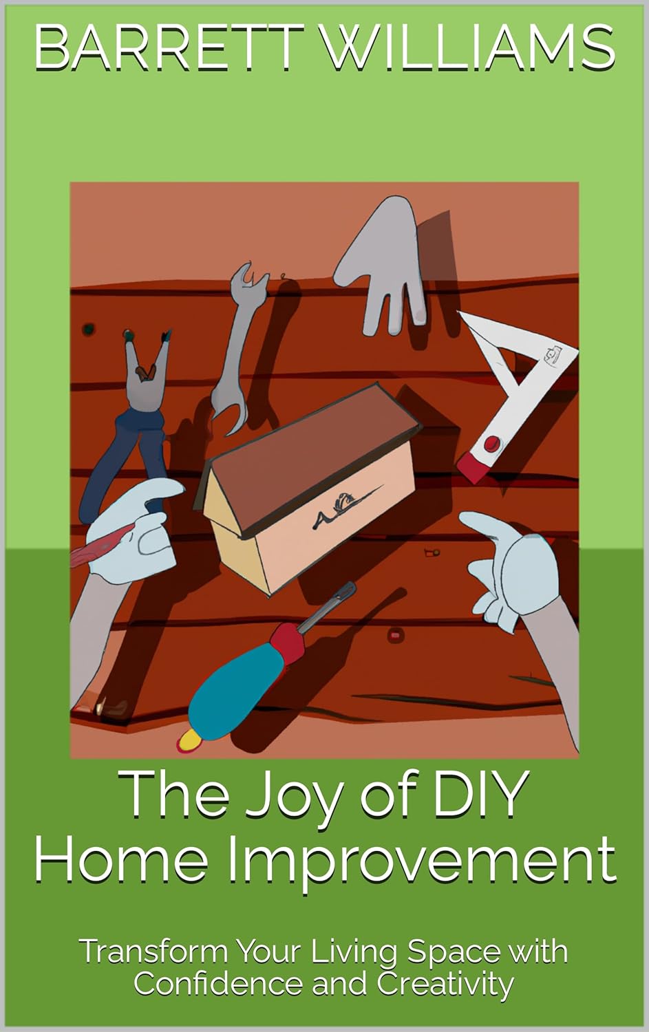 The Joy of DIY Home Improvement: Transform Your Living Space with Confidence and Creativity The Joy of DIY Home Improvement: Transform Your Living Space with Confidence and Creativity