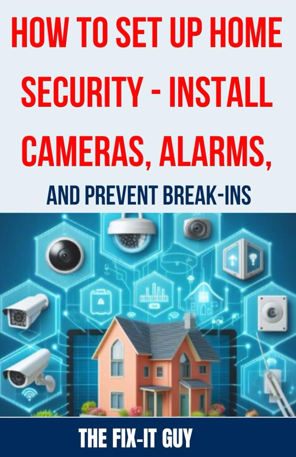 How to Set Up Home Security – Install Cameras, Alarms, and Prevent Break-ins: A Comprehensive Guide to Protecting Your Home with DIY Security Systems, … and Burglar Alarms (The Fixers Handbook) How to Set Up Home Security – Install Cameras, Alarms, and Prevent Break-ins: A Comprehensive Guide to Protecting Your Home with DIY Security Systems, … and Burglar Alarms (The Fixers Handbook)