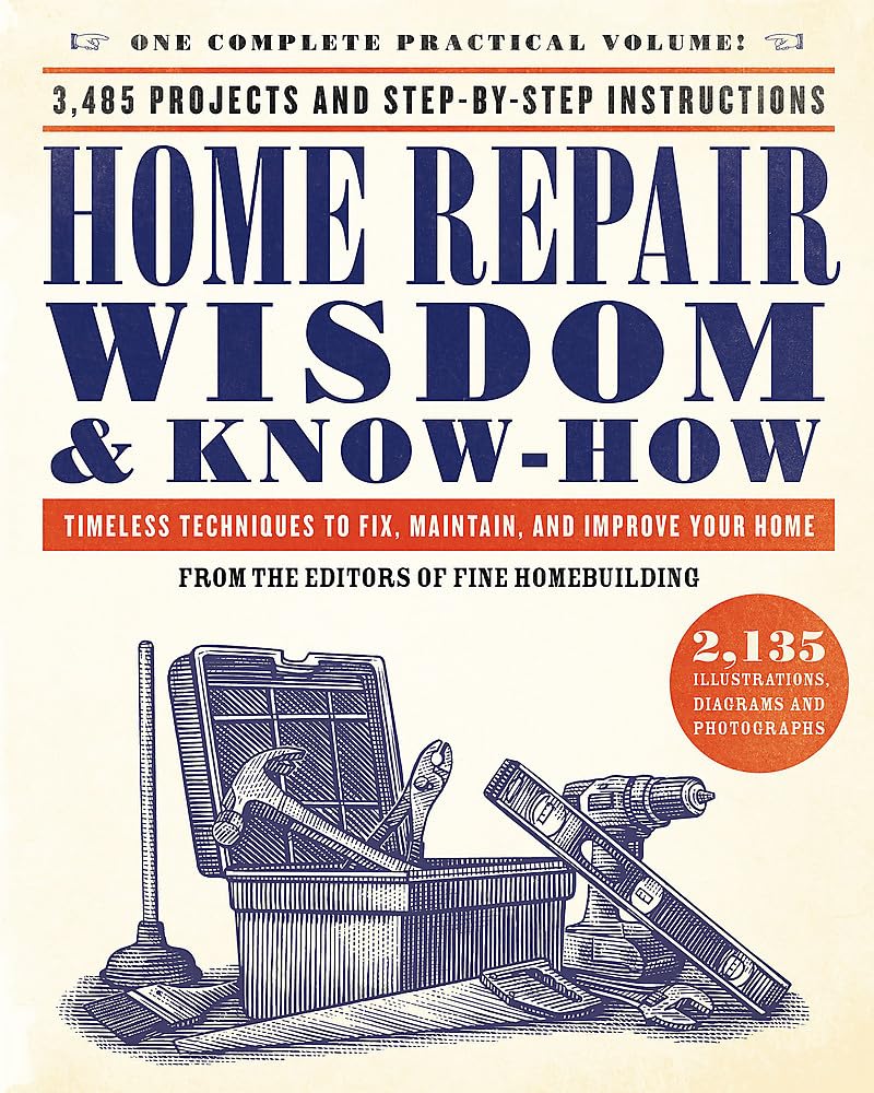 Home Repair Wisdom & Know-How: Timeless Techniques to Fix, Maintain, and Improve Your Home Home Repair Wisdom & Know-How: Timeless Techniques to Fix, Maintain, and Improve Your Home