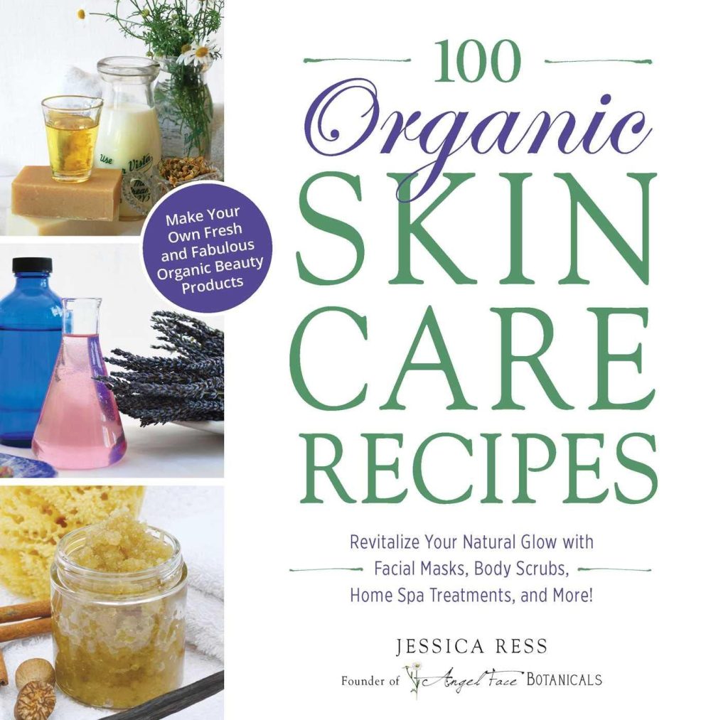 100 Organic Skincare Recipes: Make Your Own Fresh and Fabulous Organic Beauty Products 100 Organic Skincare Recipes: Make Your Own Fresh and Fabulous Organic Beauty Products