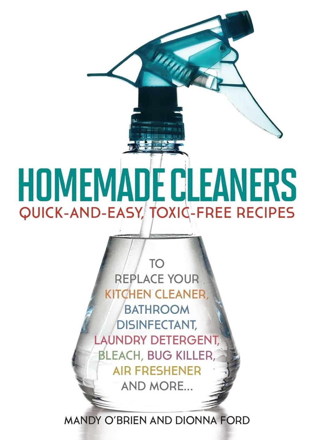 Homemade Cleaners: Quick-and-Easy, Toxin-Free Recipes to Replace Your Kitchen Cleaner, Bathroom Disinfectant, Laundry Detergent, Bleach, Bug Killer, Air Freshener, and More Homemade Cleaners: Quick-and-Easy, Toxin-Free Recipes to Replace Your Kitchen Cleaner, Bathroom Disinfectant, Laundry Detergent, Bleach, Bug Killer, Air Freshener, and More
