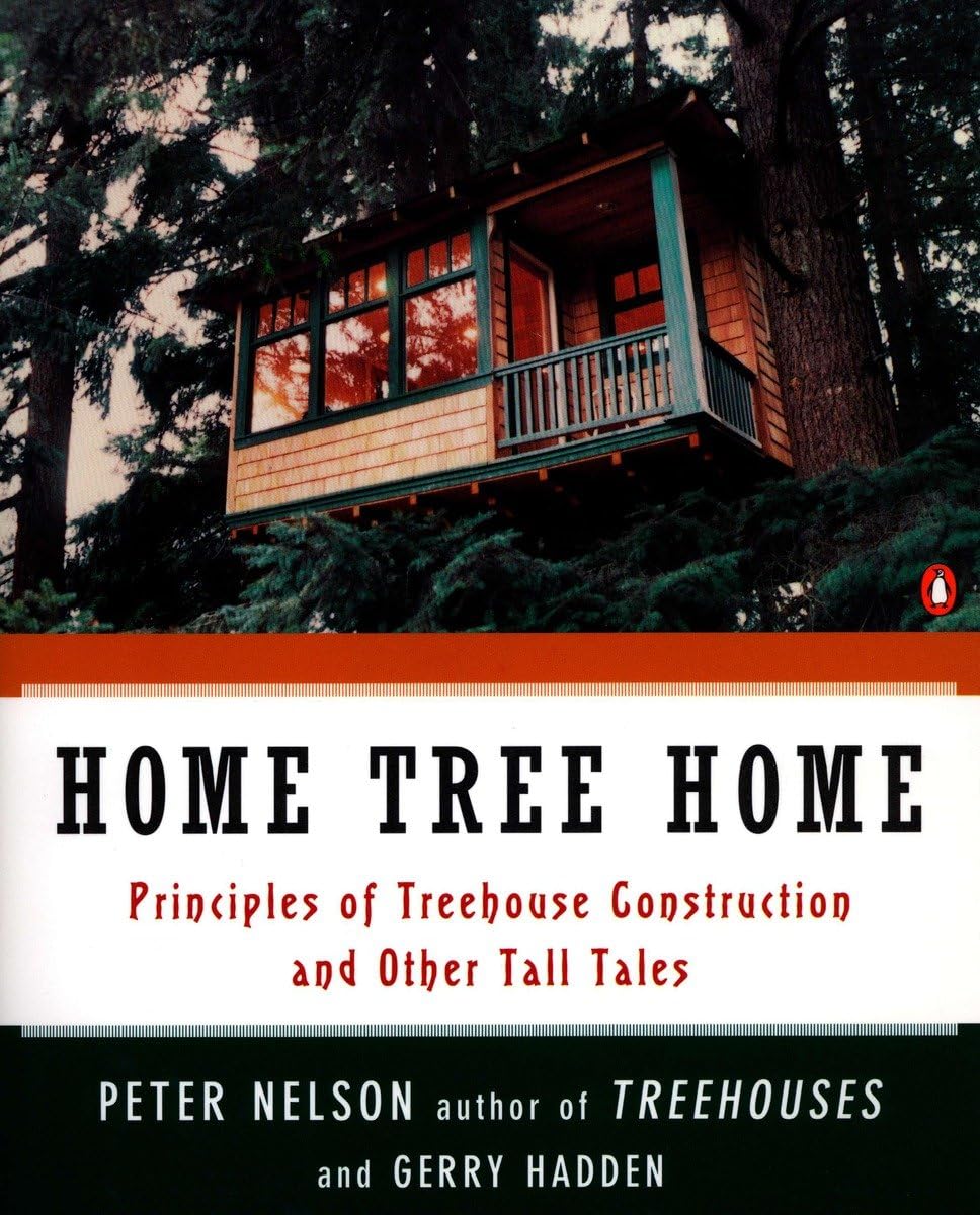 Home Tree Home: Principles of Treehouse Construction and Other Tall Tales Home Tree Home: Principles of Treehouse Construction and Other Tall Tales