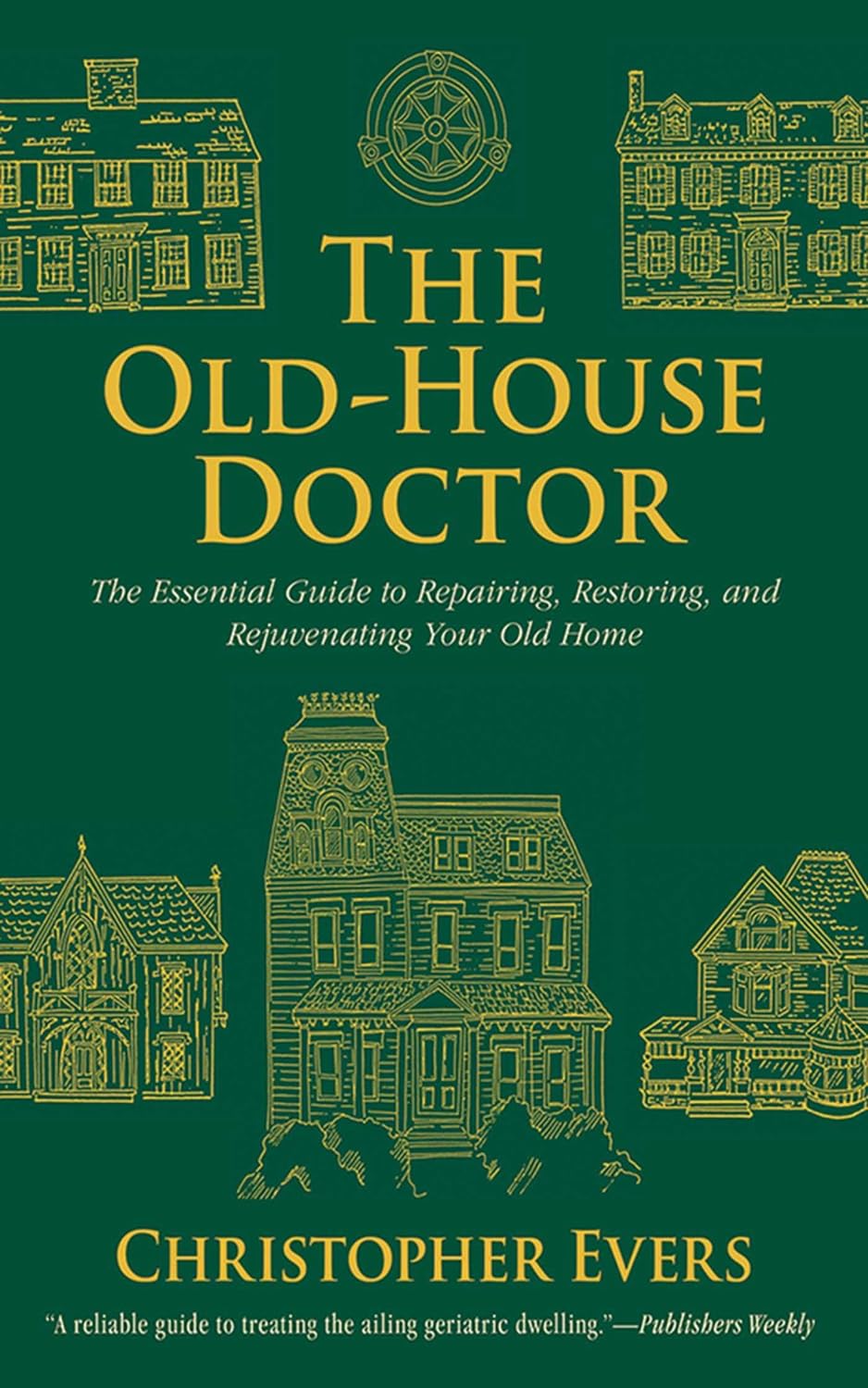 The Old-House Doctor: The Essential Guide to Repairing, Restoring, and Rejuvenating Your Old Home The Old-House Doctor: The Essential Guide to Repairing, Restoring, and Rejuvenating Your Old Home