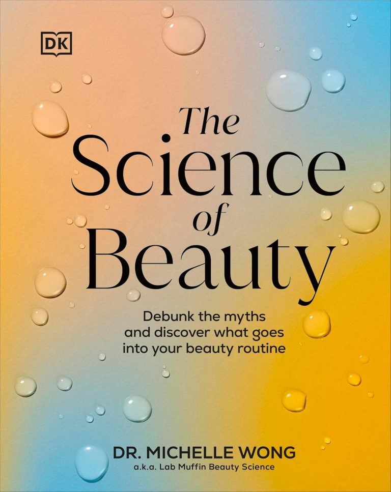 The Science of Beauty: Debunk the Myths and Discover What Goes into Your Beauty Routine (Dk)