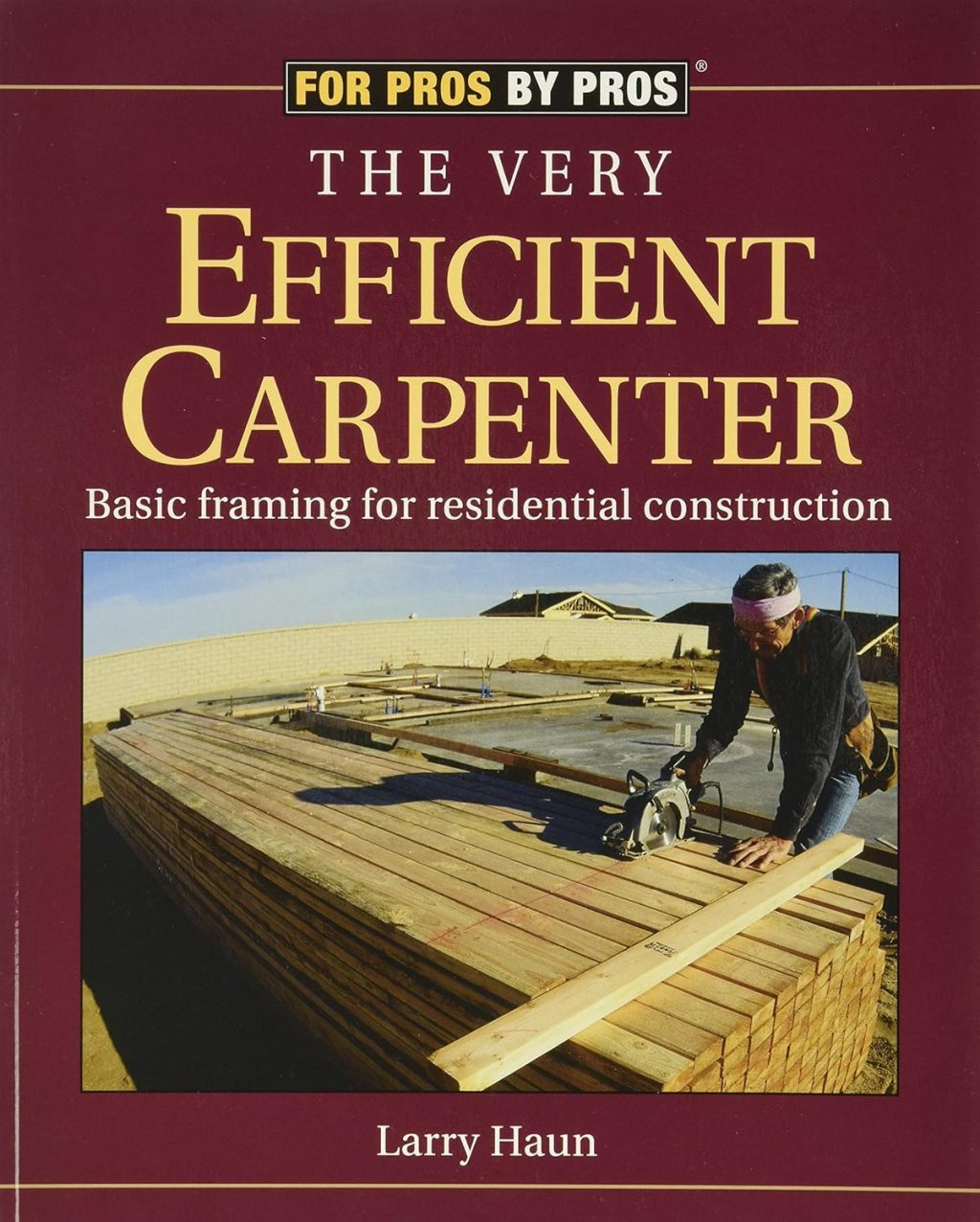 The Very Efficient Carpenter: Basic Framing for Residential Construction (For Pros / By Pros) The Very Efficient Carpenter: Basic Framing for Residential Construction (For Pros / By Pros)