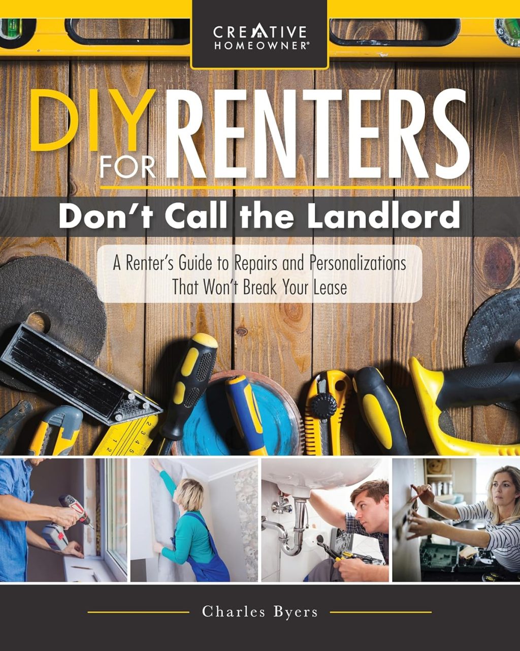 DIY for Renters: Don’t Call the Landlord: A Renter’s Guide to Repairs and Personalizations that Won’t Break Your Lease (Creative Homeowner) Step-by-Step Instructions for New Upgrades and Safe Removal