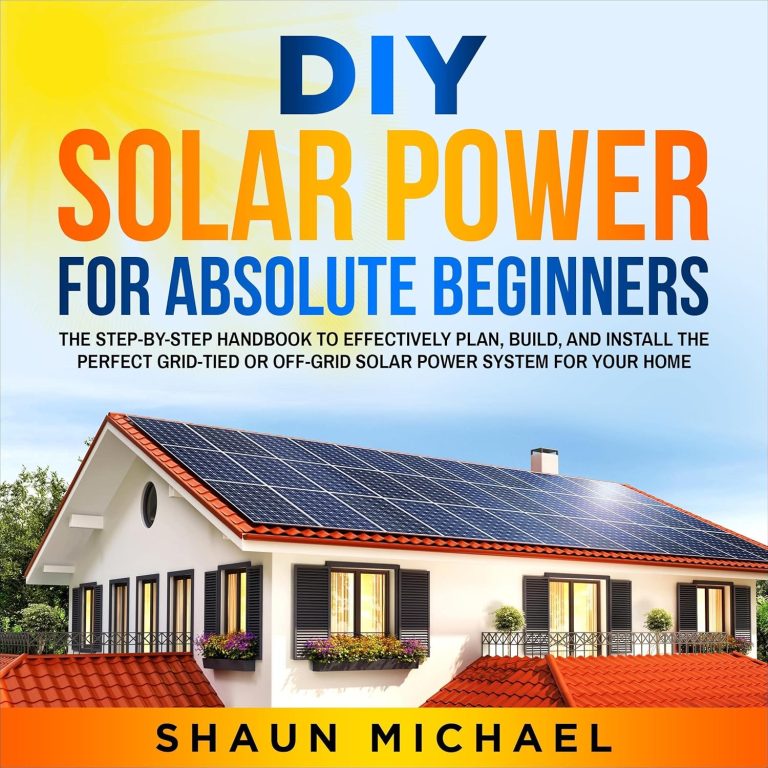 DIY Solar Power for Absolute Beginners: The Step-By-Step Handbook to Effectively Plan, Build, and Install the Perfect Grid-Tied or Off-Grid Solar Power System for Your Home!