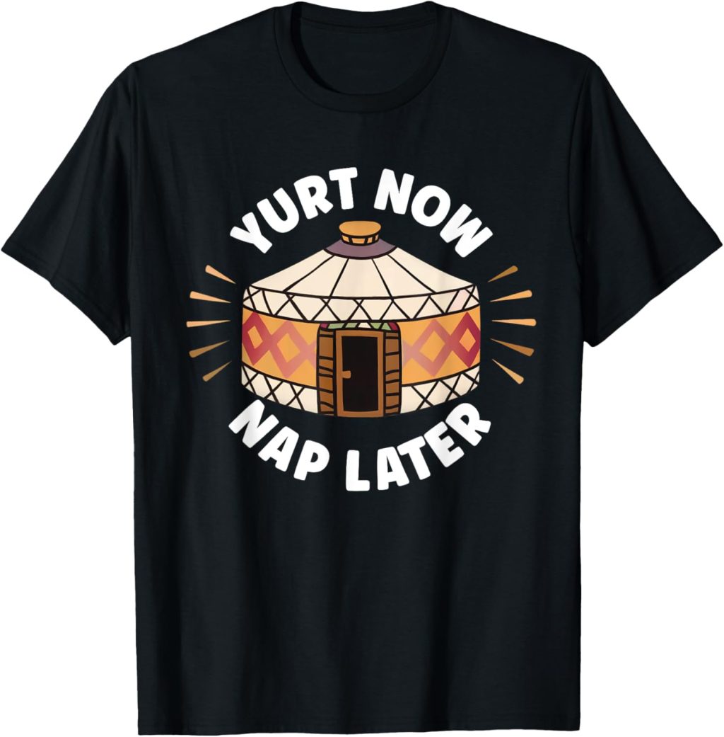 Yurt Now Nap Later Camping Outdoor T-Shirt