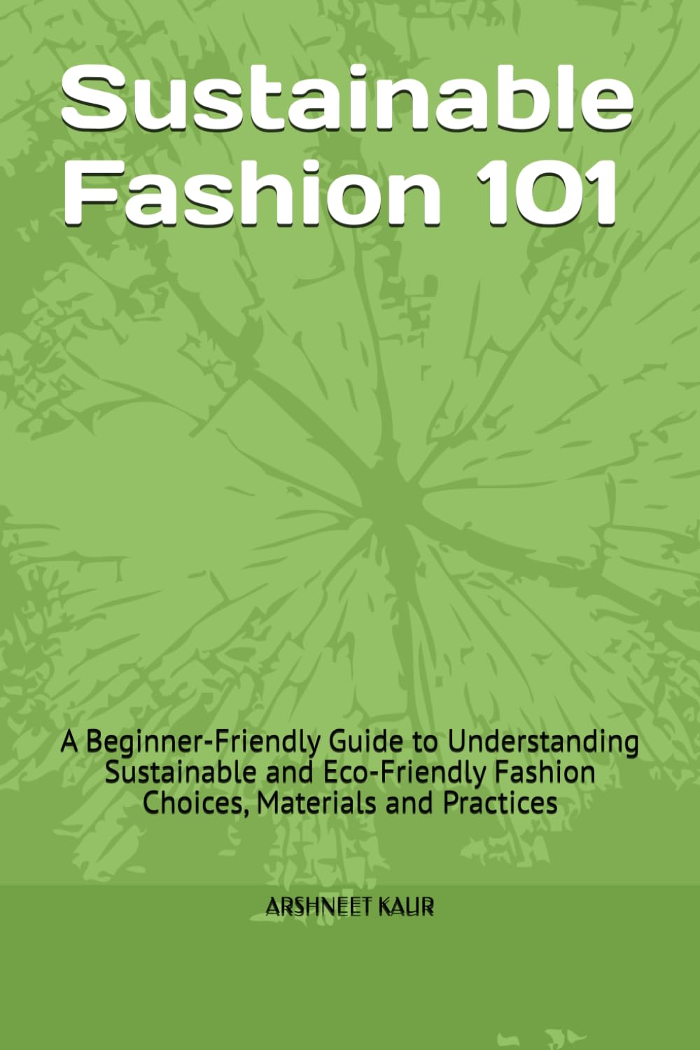 Sustainable Fashion 101: A Beginner-Friendly Guide to Understanding Sustainable and Eco-Friendly Fashion Choices, Materials and Practices Sustainable Fashion 101: A Beginner-Friendly Guide to Understanding Sustainable and Eco-Friendly Fashion Choices, Materials and Practices
