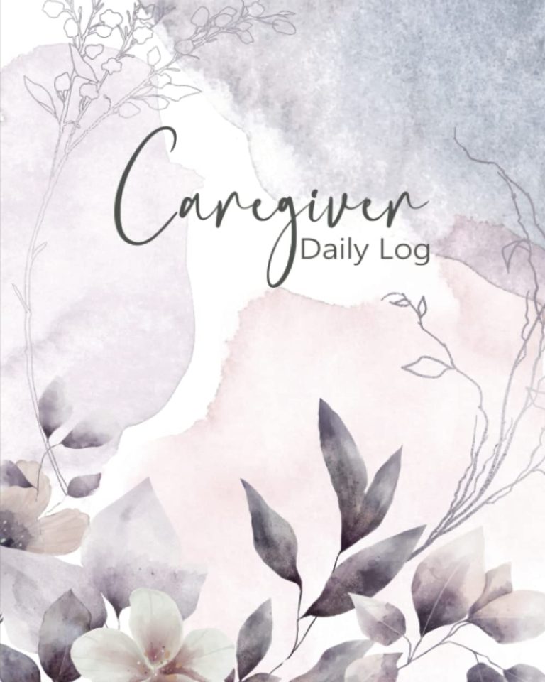 Caregiver Daily Log: Caregiver Medical Journal / A Daily Record for Personal Home Care with Meals, Medication, Daily Wellness, Activities, Caregiver Checklists & More