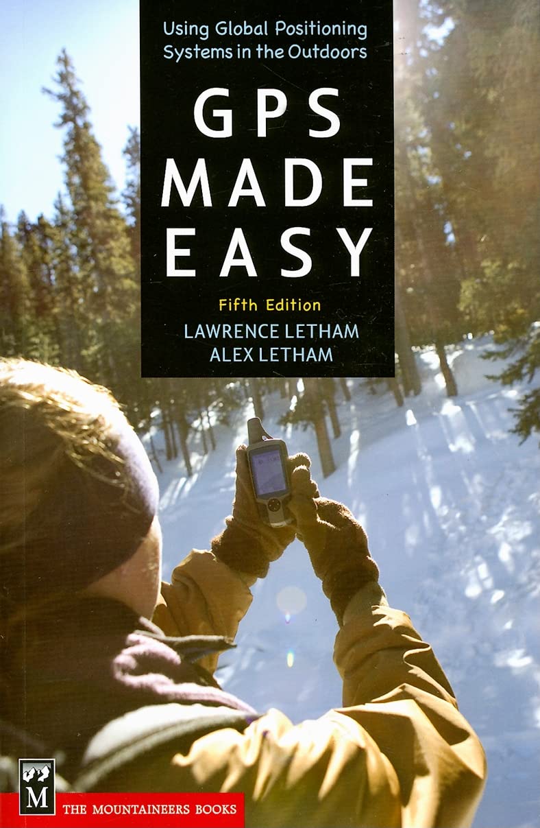 GPS Made Easy: Using Global Positioning Systems in the Outdoors GPS Made Easy: Using Global Positioning Systems in the Outdoors