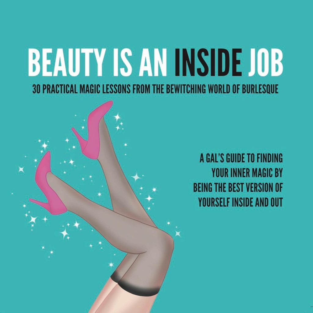 Beauty Is an Inside Job: 30 Practical Magic Lessons from the Bewitching World of Burlesque Beauty Is an Inside Job: 30 Practical Magic Lessons from the Bewitching World of Burlesque