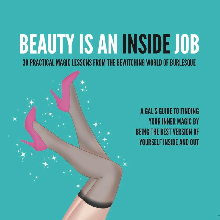 Beauty Is an Inside Job: 30 Practical Magic Lessons from the Bewitching World of Burlesque