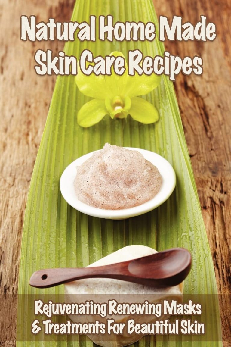 Natural Home Made Skin Care Recipes: Rejuvenating Renewing Masks & Treatments For Beautiful Skin